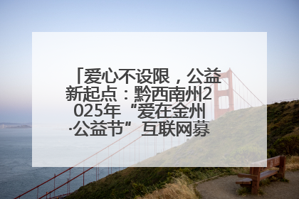 爱心不设限，公益新起点：黔西南州2025年“爱在金州·公益节”互联网募捐活动正式启动
